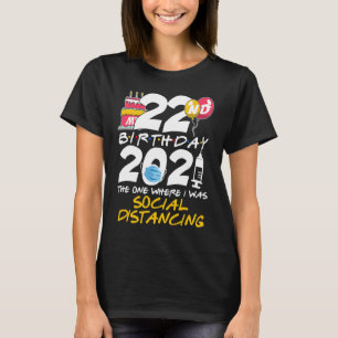 My 22nd Birthday 2021 The One Where I was Social D T-Shirt