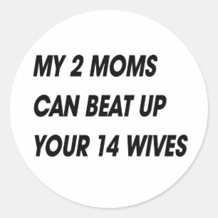 MY 2 MOMS CAN BEAT UP YOUR 14 WIVES CLASSIC ROUND STICKER