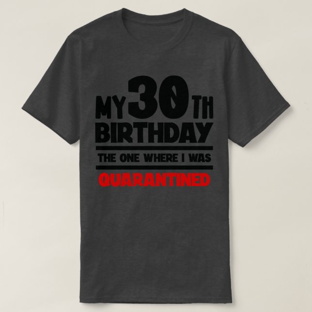 My 30th Birthday The One Where I was Quarantined T-Shirt (Design Front)