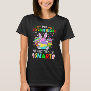 My 6th Grade Students Are Eggs Tremely Smart Easte T-Shirt