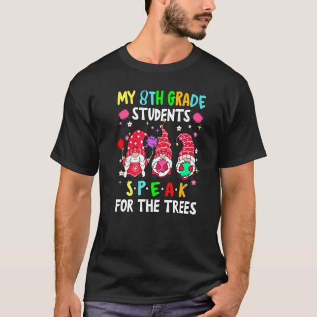 My 8th Grade Students Speak For Trees Gnome Teache T-Shirt (Front)