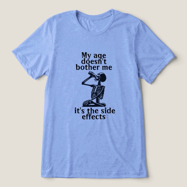 My age doesn't bother me it's the side effects Tri-Blend shirt (Design Front)