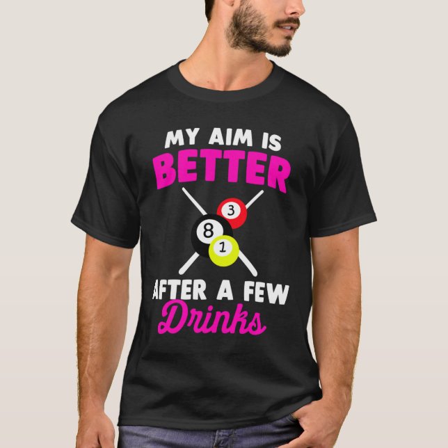 My Aim Is Better After A Few Drinks Billiard  T-Shirt (Front)