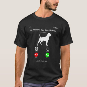 My Alapaha Blue Blood Bulldog Is Calling And I Mus T-Shirt