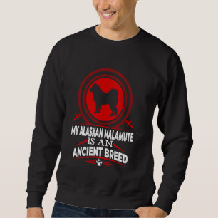 My Alaskan Malamute Is An Ancient Dog Breed Funny  Sweatshirt