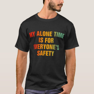 My Alone Time Is For Everyone's Safety Funny T-Shirt
