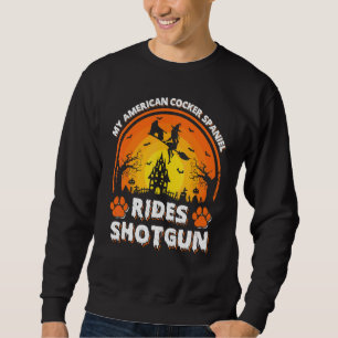 My American Cocker Spaniel Dog Ride Witch Shotgun  Sweatshirt
