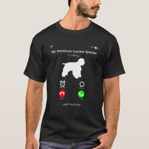 My American Cocker Spaniel Is Calling And I Must G T-Shirt