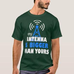 My Antenna Is Bigger Than Yours - Ham Radio T-Shirt