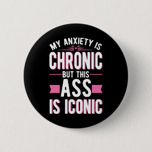 My Anxiety Is Chronic But This Is Iconic Mental He 6 Cm Round Badge
