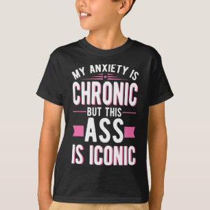 My Anxiety Is Chronic But This Is Iconic Mental He T-Shirt