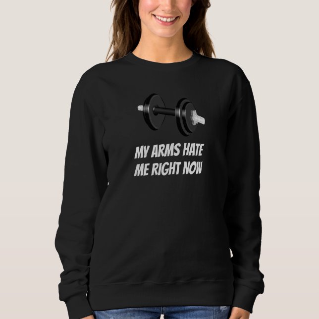 My Arms Hate Me Right Now Dumbbell Weight Sweatshirt (Front)