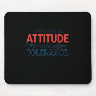 My Attitude Depends On Your Tolerance Mouse Pad