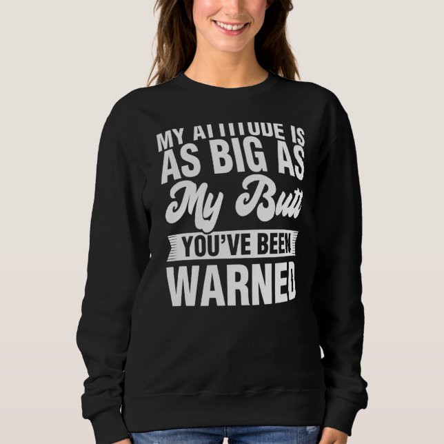 My Attitude Is As Big As My Butt   For Women Sweatshirt (Front)