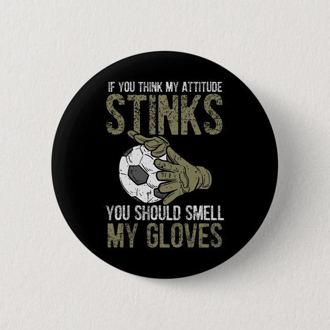 My Attitude Stinks Gloves Soccer Football Goalie G 6 Cm Round Badge (Front)