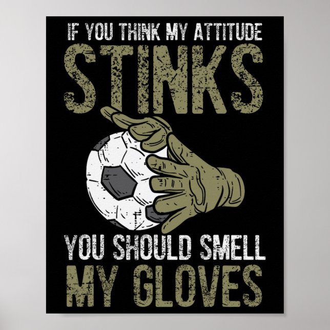 My Attitude Stinks Gloves Soccer Football Goalie G Poster (Front)