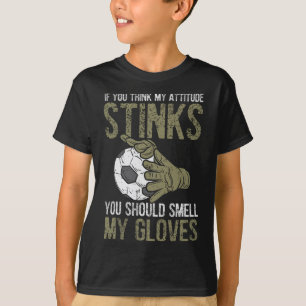My Attitude Stinks Gloves Soccer Footbyll Goalie G T-Shirt