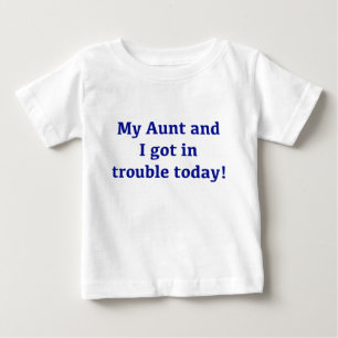 My Aunt And I Got In Trouble Today Baby T-Shirt