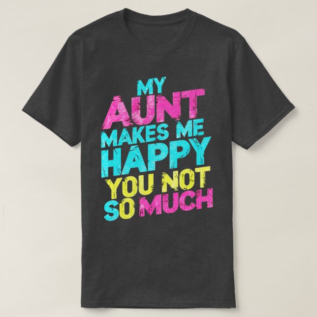 my aunt makes me happy you not so much 1 T-Shirt (Design Front)