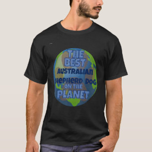 My Australian Shepherd Is The Best Dog In The Worr T-Shirt