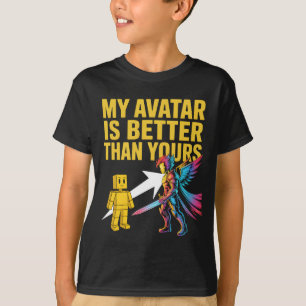 MY AVATAR IS BETTER THAN YOURS T-Shirt