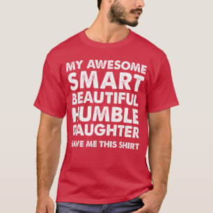 My Awesome Smart Beautiful Daughter Gave Mehis fun T-Shirt