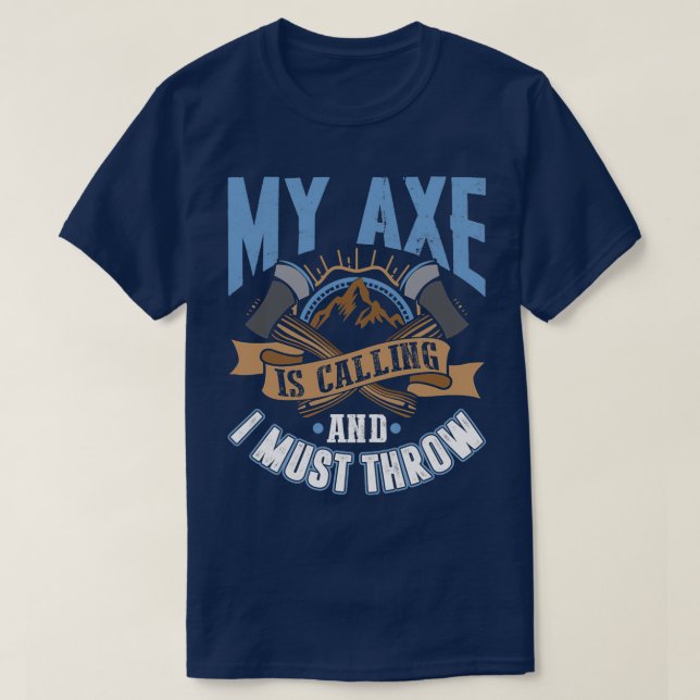 My Ax is Calling and I Must Throw Funny Ax Throw T-Shirt (Design Front)