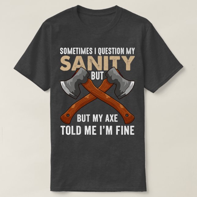 My Axe Told me Im Fine Funny Axe Throwing T-Shirt (Design Front)