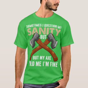 My Axe Told me Im Fine Funny Axe Throwing T-Shirt