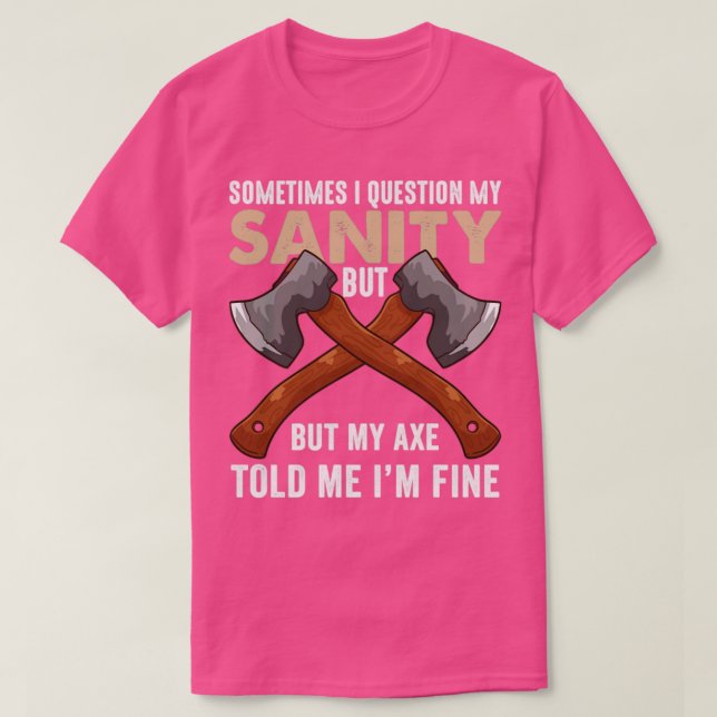 My Axe Told me Im Fine Funny Axe Throwing T-Shirt (Design Front)