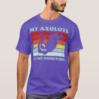 My Axolotl Ate My Homework Cute Axolotl Owner T-Shirt