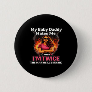 My Baby Daddy Hates Me Cause Im Twice The Man Hell 6 Cm Round Badge