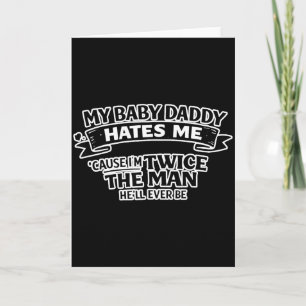 My baby daddy hates me twice the man he'll ever be card