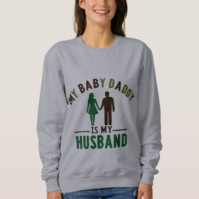 My Baby Daddy Is My Husband Sweatshirt (Front)