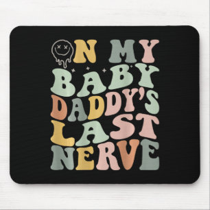 My Baby Daddy's Last Nerve Mouse Pad