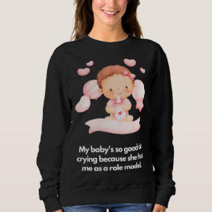 My baby s good at crying She has me as the role mo Sweatshirt