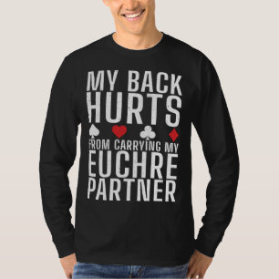 My Back Hurts From Carrying My Euchre Partner Card T-Shirt