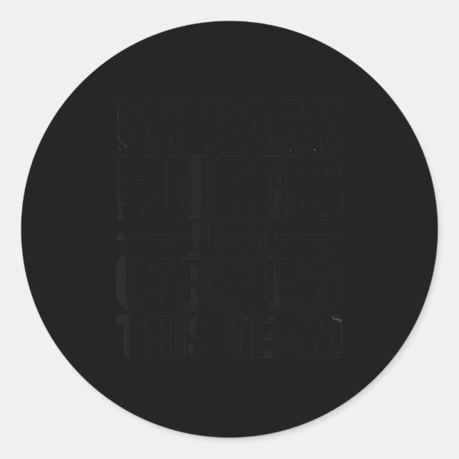 My Back Hurts From Carrying This Team Funny  Classic Round Sticker (Front)