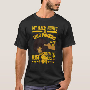 My Back Hurts Gold Panning Huge Nuggets Gold Prosp T-Shirt
