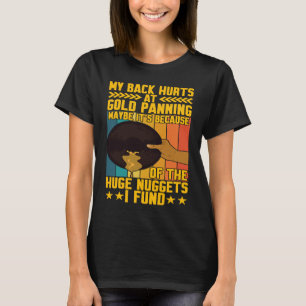 My Back Hurts Gold Panning Huge Nuggets Gold Prosp T-Shirt