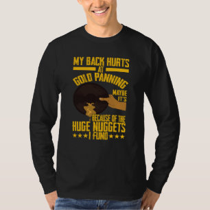 My Back Hurts Gold Panning Huge Nuggets Gold Prosp T-Shirt
