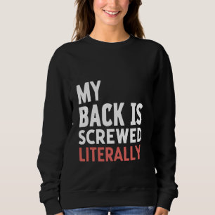 My Back Is Screwed Literally - Sweatshirt