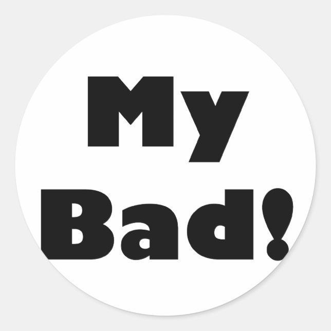 My Bad! Classic Round Sticker (Front)
