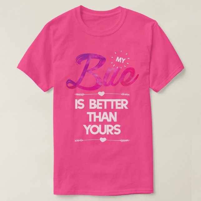 My Bae is Better than Yours T-Shirt (Design Front)