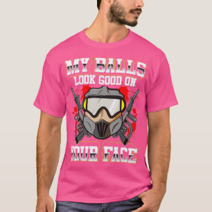 My balls look good on your face for paintball play T-Shirt