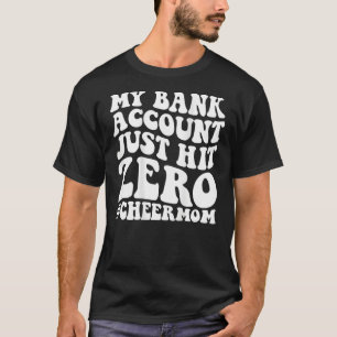 My bank account just hit zero cheer mom on back 1 T-Shirt
