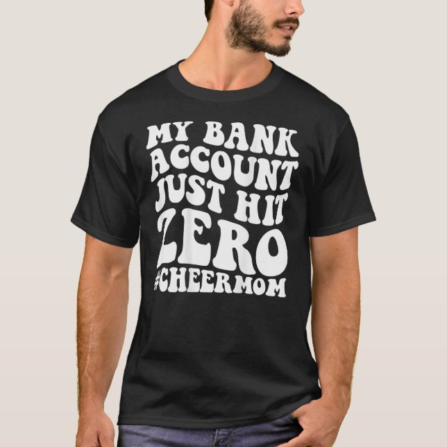 My bank account just hit zero cheer mom on back 1 T-Shirt (Front)