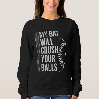 My Bat Will Crush Your Balls Baseball Bat For Men  Sweatshirt