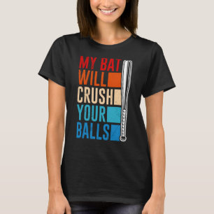 My Bat Will Crush Your Balls Baseball Bat For Men  T-Shirt
