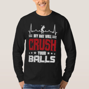 My Bat Will Crush Your Balls Baseball Bat For Men T-Shirt